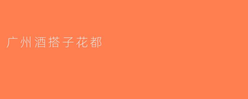 广州酒搭子花都