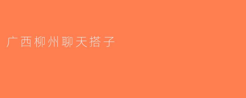 广西柳州聊天搭子
