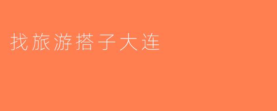 找旅游搭子大连
