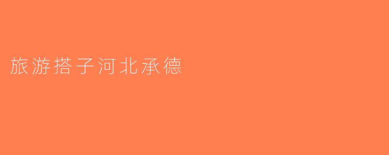 旅游搭子河北承德