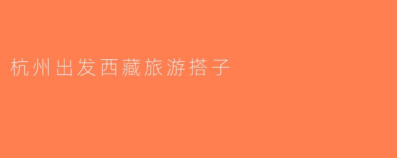 杭州出发西藏旅游搭子