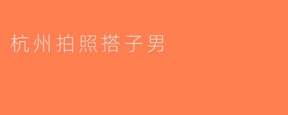 杭州拍照搭子男