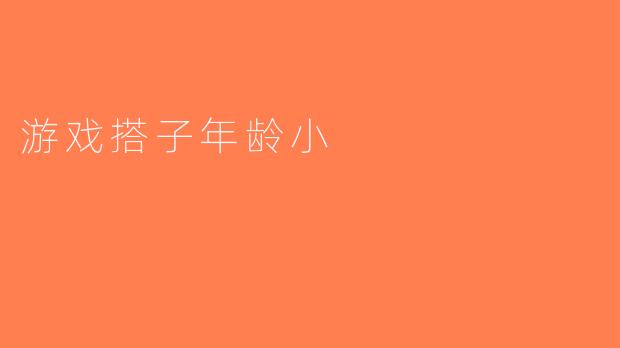游戏搭子年龄小