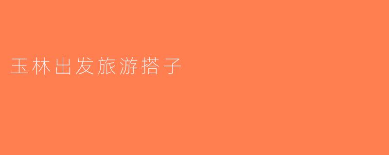 玉林出发旅游搭子