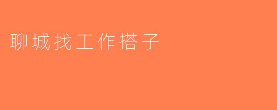 聊城找工作搭子
