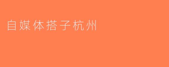 自媒体搭子杭州