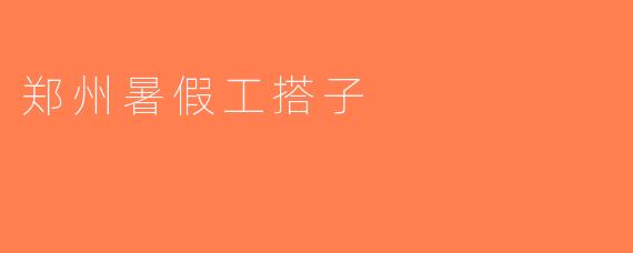 郑州暑假工搭子