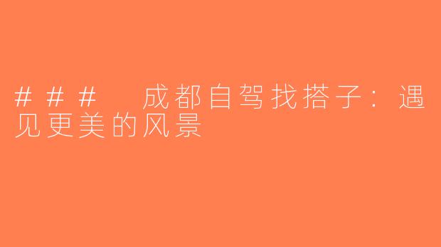### 成都自驾找搭子：遇见更美的风景