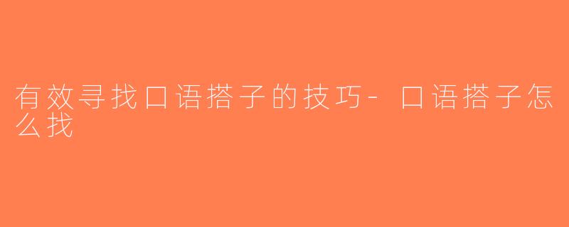 有效寻找口语搭子的技巧-口语搭子怎么找