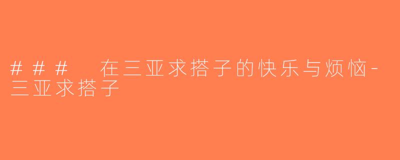 ### 在三亚求搭子的快乐与烦恼-三亚求搭子