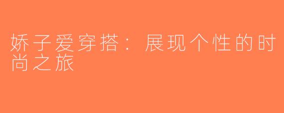 娇子爱穿搭：展现个性的时尚之旅