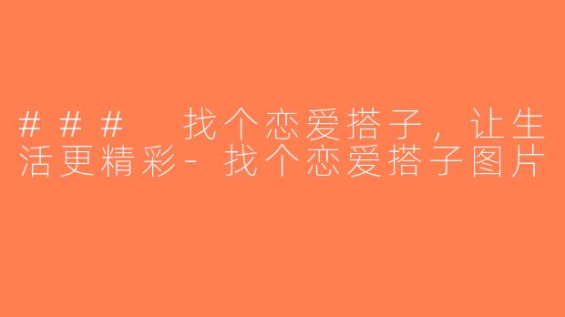 ### 找个恋爱搭子，让生活更精彩-找个恋爱搭子图片