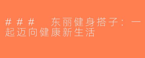 ### 东丽健身搭子：一起迈向健康新生活