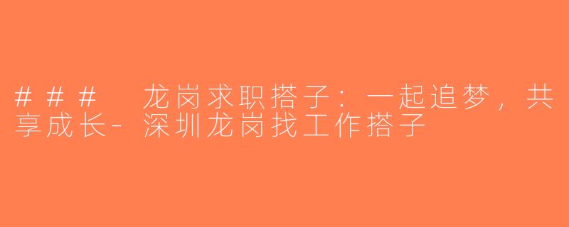 ### 龙岗求职搭子：一起追梦，共享成长-深圳龙岗找工作搭子