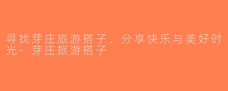 寻找芽庄旅游搭子，分享快乐与美好时光-芽庄旅游搭子