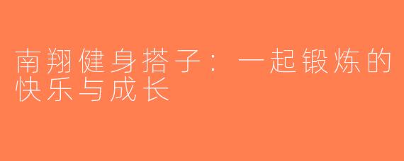 南翔健身搭子：一起锻炼的快乐与成长