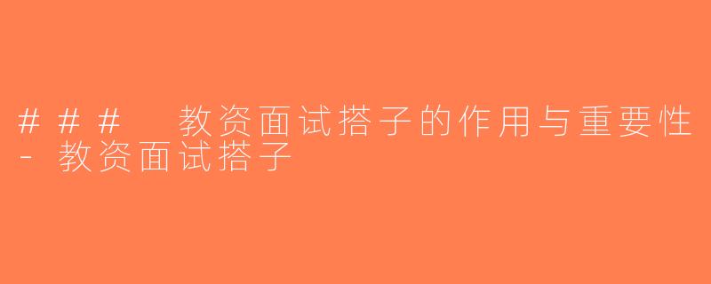 ### 教资面试搭子的作用与重要性-教资面试搭子