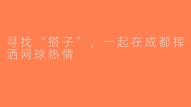 寻找“搭子”，一起在成都挥洒网球热情