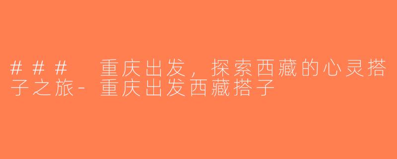 ### 重庆出发，探索西藏的心灵搭子之旅-重庆出发西藏搭子