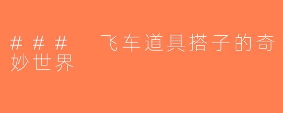 ### 飞车道具搭子的奇妙世界