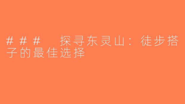### 探寻东灵山：徒步搭子的最佳选择
