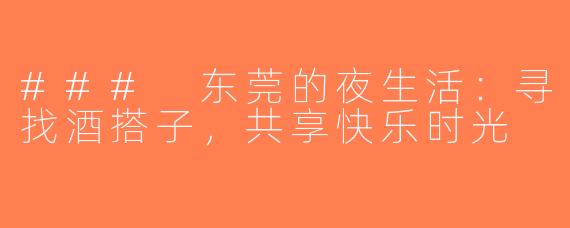 ### 东莞的夜生活：寻找酒搭子，共享快乐时光