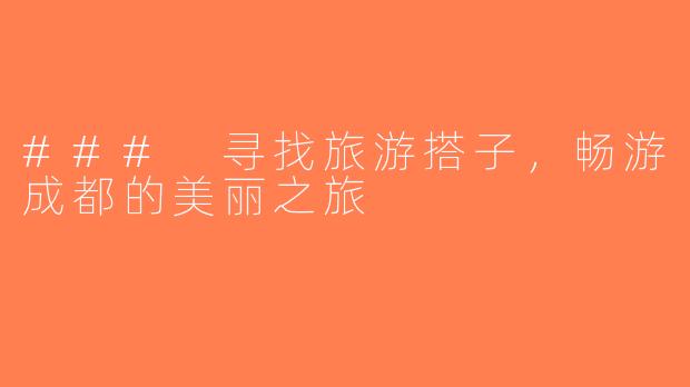 ### 寻找旅游搭子，畅游成都的美丽之旅