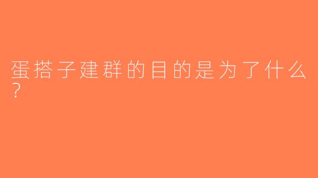蛋搭子建群的目的是为了什么？