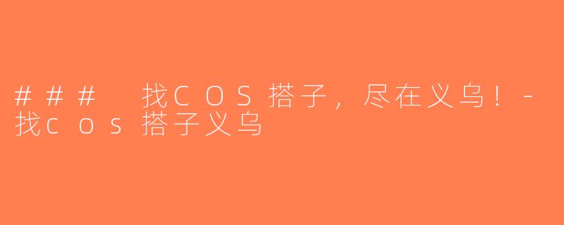 ### 找COS搭子，尽在义乌！-找cos搭子义乌