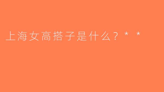 上海女高搭子是什么？**