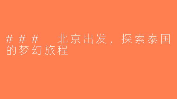 ### 北京出发，探索泰国的梦幻旅程