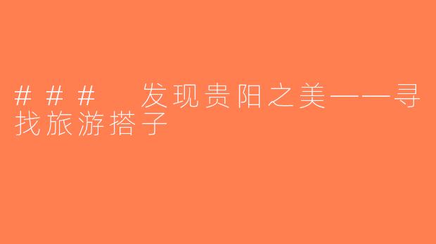 ### 发现贵阳之美——寻找旅游搭子