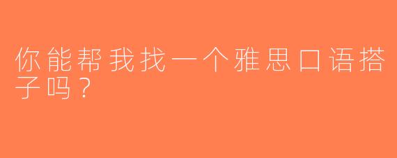 你能帮我找一个雅思口语搭子吗？
