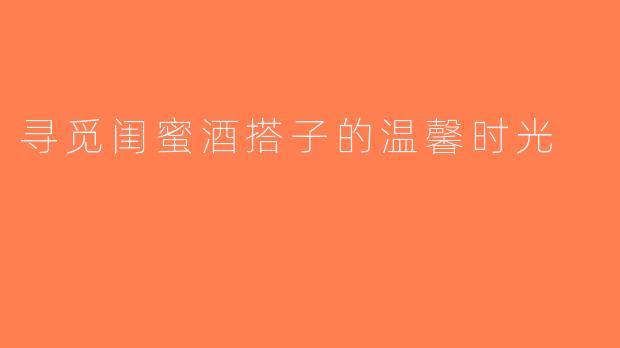 寻觅闺蜜酒搭子的温馨时光