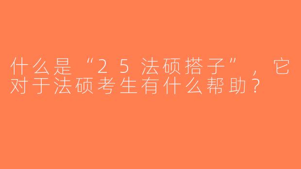 什么是“25法硕搭子”，它对于法硕考生有什么帮助？
