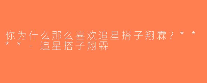 你为什么那么喜欢追星搭子翔霖？****-追星搭子翔霖