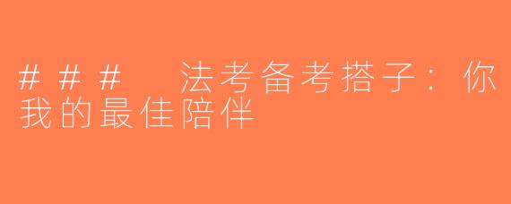 ### 法考备考搭子：你我的最佳陪伴