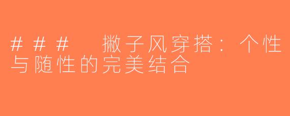 ### 撇子风穿搭：个性与随性的完美结合