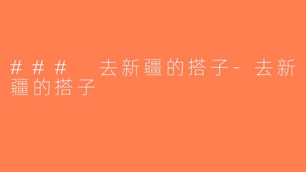### 去新疆的搭子-去新疆的搭子