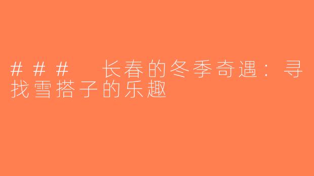 ### 长春的冬季奇遇：寻找雪搭子的乐趣
