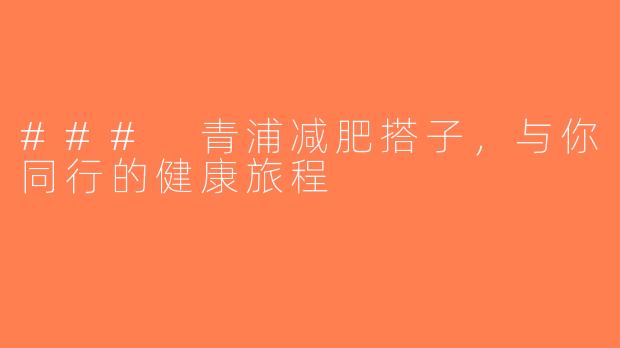 ### 青浦减肥搭子，与你同行的健康旅程