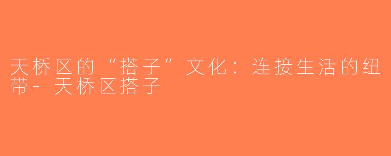 天桥区的“搭子”文化：连接生活的纽带-天桥区搭子