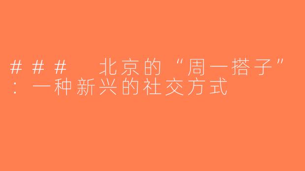 ### 北京的“周一搭子”：一种新兴的社交方式