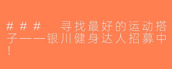 ### 寻找最好的运动搭子——银川健身达人招募中！