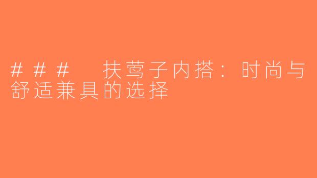 ### 扶莺子内搭：时尚与舒适兼具的选择