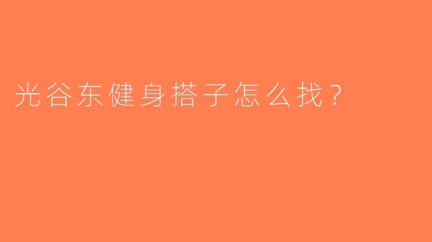 光谷东健身搭子怎么找？