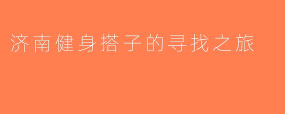 济南健身搭子的寻找之旅