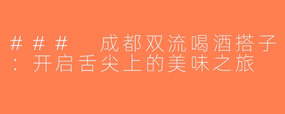 ### 成都双流喝酒搭子：开启舌尖上的美味之旅