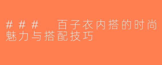 ### 百子衣内搭的时尚魅力与搭配技巧