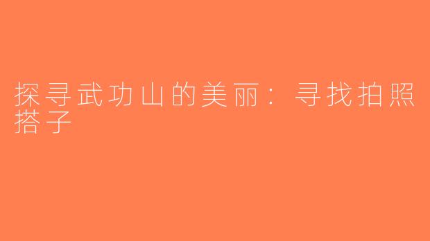 探寻武功山的美丽：寻找拍照搭子